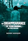 The Disappearance of Tejas Sharma...and other hauntings by Manish Mahajan