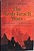 The Arab-Israeli Wars: War and Peace in the Middle East From the War of Independence through Lebanon