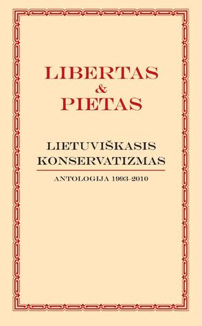 Libertas & pietas. Lietuviškasis konservatizmas : antologija 1993-2010