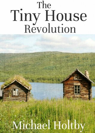 The Tiny House Revolution: A Guide to Living Large in Small Spaces (Kindle Edition)