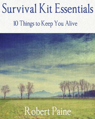 Survival Kit Essentials: 10 Things to Keep You Alive (Kindle Edition)