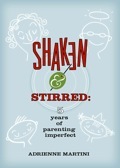 Shaken and Stirred: Five Years of Parenting Imperfect (Kindle Edition)