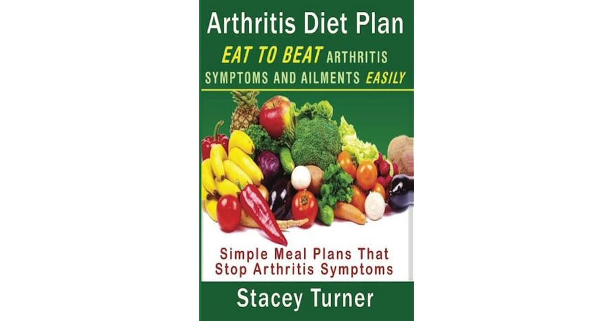 Arthritis Diet Plan Eat To Beat Arthritis Symptoms And Ailments Easily