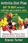 Arthritis Diet Plan: Eat To Beat Arthritis Symptoms And Ailments Easily: Simple Meal Plans That Stop Arthritis Symptoms Arthritis Diet Plan: Eat To Beat Arthritis Symptoms And Ailments Easily: Simple Meal Plans That Stop Arthritis Symptoms