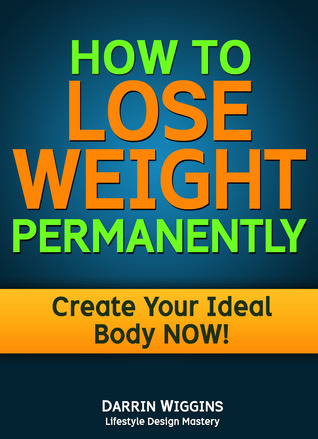 How To Lose Weight Permanently Create Your Ideal Body NOW! (Kindle Edition)