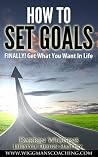 How To Set Goals FINALLY! Get What You Want In Life