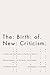 The Birth of New Criticism: Conflict and Conciliation in the Early Work of William Empson, I.A. Richards, Robert Graves, and Laura Riding