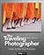 The Traveling Photographer: A Guide to Great Travel Photography