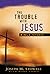 The Trouble with Jesus (Bible Study)