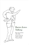 Burne-Jones Talking: His Conversations 1895-1898 Preserved by His Studio Assistant Thomas Rooke