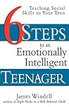 Six Steps to an Emotionally Intelligent Teenager: Teaching Social Skills to Your Teen