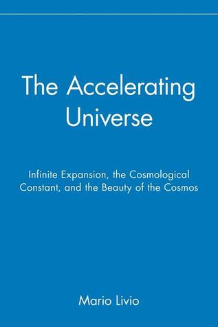 The Accelerating Universe: Infinite Expansion, the Cosmological Constant, and the Beauty of the Cosmos