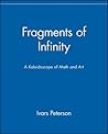 Fragments of Infinity: A Kaleidoscope of Math and Art Fragments of Infinity: A Kaleidoscope of Math and Art