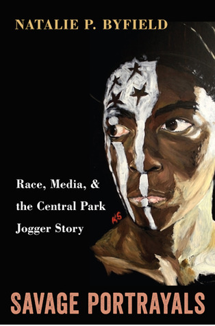 Savage Portrayals: Race, Media and the Central Park Jogger Story (Hardcover)
