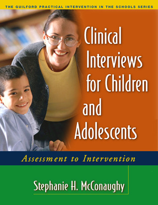 Clinical Interviews for Children and Adolescents: Assessment to Intervention (The Guilford Practical Intervention in the Schools Series)