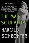 The Mad Sculptor: The Maniac, the Model, and the Murder That Shook the Nation