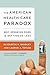 The American Health Care Paradox: Why Spending More is Getting Us Less