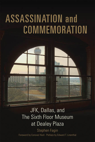 Assassination and Commemoration: JFK, Dallas, and The Sixth Floor Museum at Dealey Plaza (Hardcover)