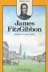 James FitzGibbon: Defender of Upper Canada James FitzGibbon: Defender of Upper Canada