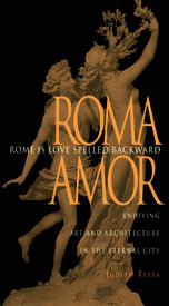 Rome Is Love Spelled Backward (Roma Amor): Enjoying Art and Architecture in the Eternal City
