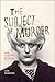 The Subject of Murder: Gender, Exceptionality, and the Modern Killer