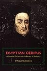 Egyptian Oedipus: Athanasius Kircher and the Secrets of Antiquity Egyptian Oedipus: Athanasius Kircher and the Secrets of Antiquity