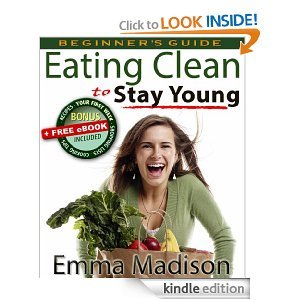 Eating Clean to Stay Young: for Youthful Energy, Ideal Weight and Disease-Free Health