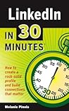 LinkedIn In 30 Minutes: How to create a rock-solid LinkedIn profile and build connections that matter