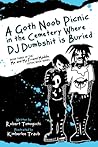 A Goth Noob Picnic in the Cemetery Where DJ Dumbshit is Buried (Me and My Friend Maddie Gothic Book Series, #3)