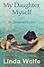 My Daughter, Myself by Linda Wolfe