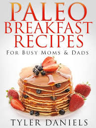Paleo Breakfast Recipes: For Busy Moms and Dads (Kindle Edition)