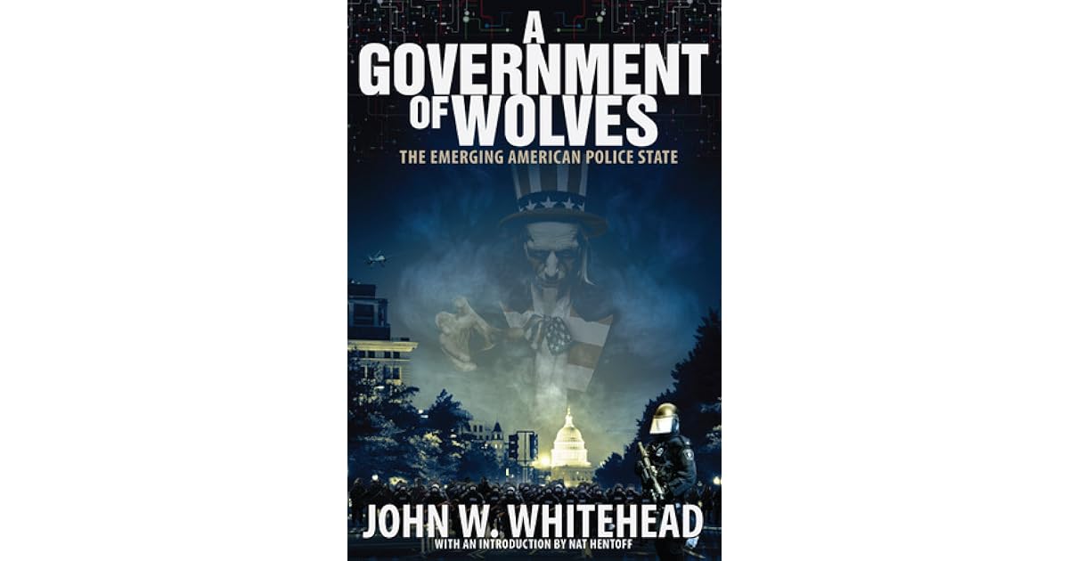 A Government Of Wolves The Emerging American Police State by John W