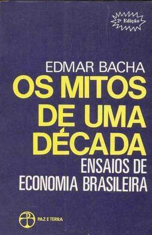 Os mitos de uma década: ensaios de economia brasileira