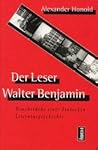 Der Leser Walter Benjamin. Bruchstücke einer deutschen Literaturgeschichte