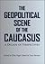 The Geopolitical Scene of the Caucasus A Decade of Perspectives