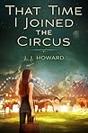 That Time I Joined the Circus by J.J. Howard