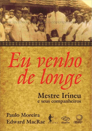 Eu venho de longe: Mestre Irineu e seus companheiros