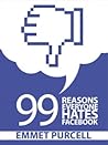 99 Reasons Everyone Hates Facebook by Emmet Purcell