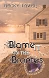 Blame It On The Brontes by Becky Lower