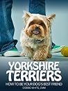 Yorkshire Terriers: How to Be Your Dog's Best Friend