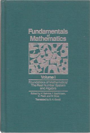 Fundamentals of Mathematics, Volume I: Foundations of Mathematics/The Real Number System and Algebra (Hardcover)