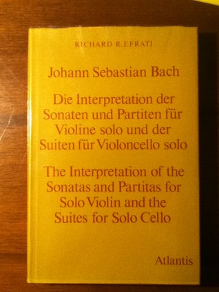 Johann Sebastian Bach: Die Interpretation Der Sonaten Und Partiten Für Violine Solo Und Der Suiten Für Violoncello Solo... for Solo Cello