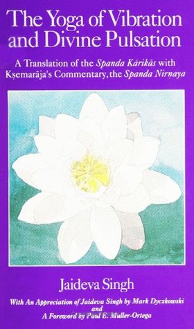 The Yoga of Vibration and Divine Pulsation: A Translation of the "Spanda Kārikās" with Ksemarāja's Commentary, the "Spanda Nirnaya" (Hardcover)