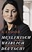 Muslimisch, weiblich, deutsch! Mein Weg zu einem zeitgemäßen Islam