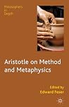 Aristotle on Method and Metaphysics (Philosophers in Depth) Aristotle on Method and Metaphysics (Philosophers in Depth)