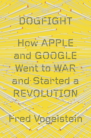 Dogfight: How Apple and Google Went to War and Started a Revolution (Hardcover)
