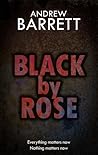 Black by Rose by Andrew Barrett