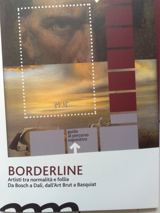 Borderline: Artisti tra normalità e follia. Da Bosch a Dalì, dall'Art Brut a Basquiat : guida al percorso espositivo (Paperback)