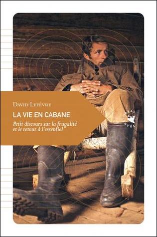 La vie en cabane, petit discours sur la frugalité et le retour à l'essentiel
