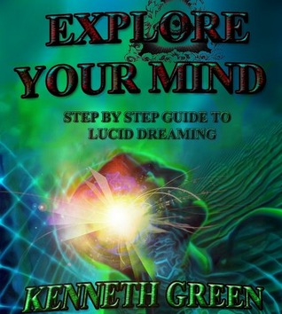Explore Your Mind: Step By Step Guide To Lucid Dreaming (Kindle Edition)